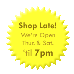 Shop Late! We're Open Thursdays and Saturday until 7pm!